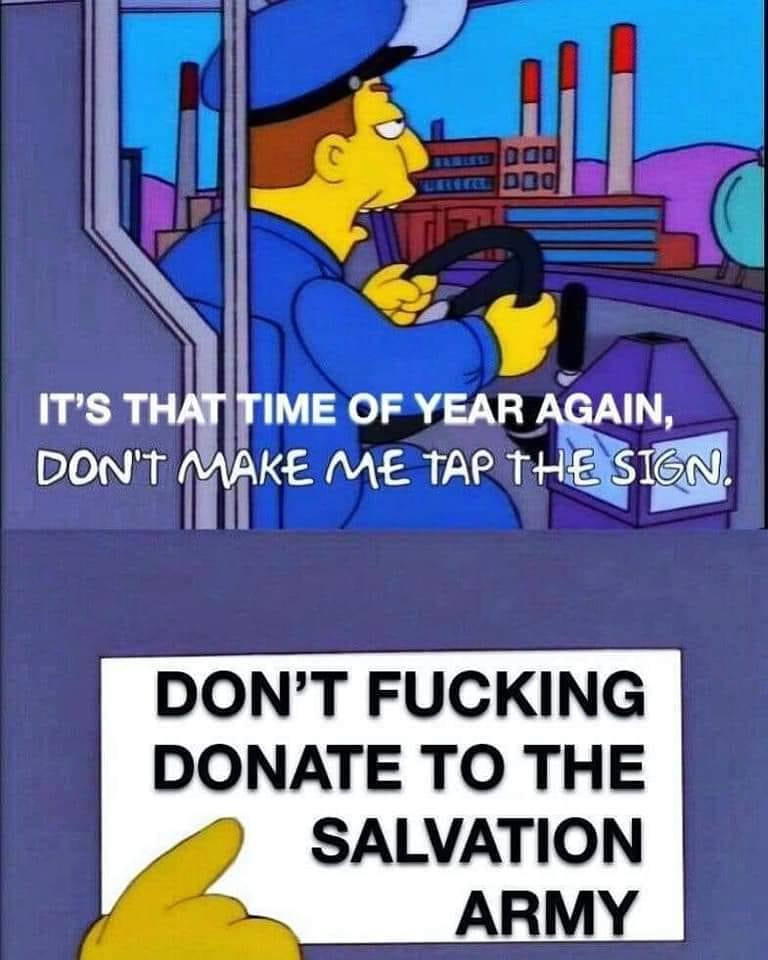 Simpsons bus driver "tap the sign" meme:
Don't fucking donate to the Salvation Army