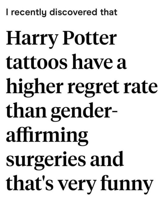i recently discovered that harry potter tattoos have a higher regret rate than gender-affirming surgeries and that's very funny
