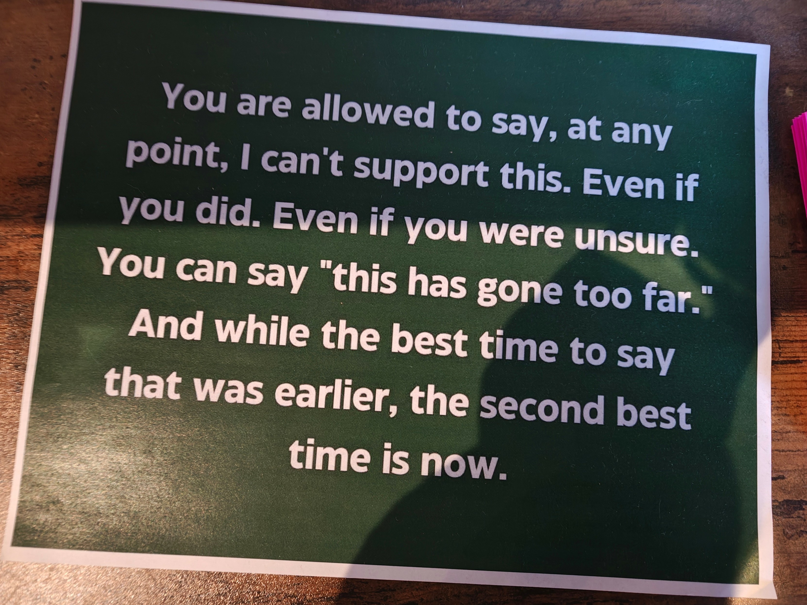 Little printout - "you are allowed to say, at any point, I can't support this. Even if you did. Even if you are unsure. You can say 'this has gone too far.' and while the best time to say that was earlier, the second best time is now."
